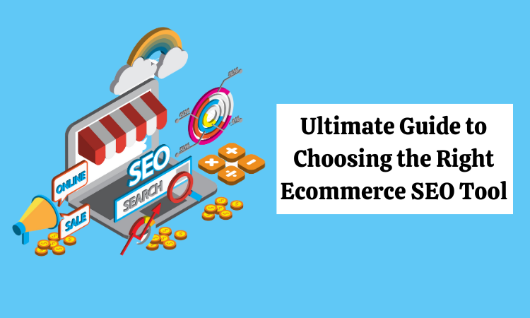 The Ultimate Guide to Choosing the Right Ecommerce SEO Tool